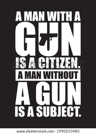 A man with a gun is a citizen, a man without a gun is a subject. Designing elements for t-shirt, poster design.