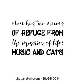 Man has two means of refuge from the miseries of life music and cats. Vector Quote