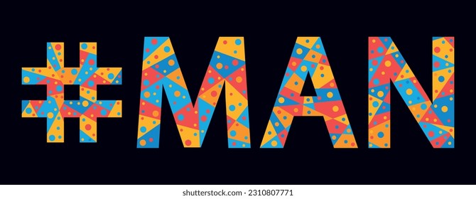 MAN Hashtag. Mosaic isolated text. Letters from pieces of triangles, polygons and bubbles. Trendy popular Hashtag #MAN for print, clothing, t-shirt, poster, banner, flyer. Stock vector picture.