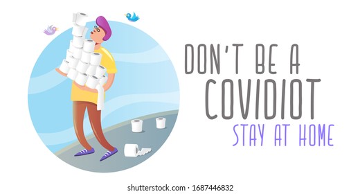 Man holding stack of toilet paper. Dont be a Covidiot concept vector illustration with man in panic buying a lot of toilet paper for self isolation at home.
