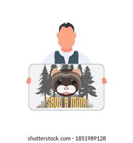 A man holds a poster with the inscription Save the mink banner. The guy with the poster, mink face, forest silhouette. Animal conservation concept. Vector.