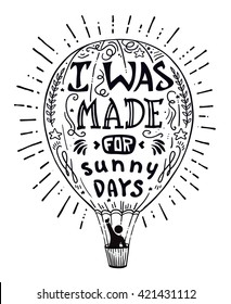 man in hot air balloon waving vector illustration, hand drawn lettering motivational typography poster with positive quote. I was made for sunny days. Concept images funny quote.