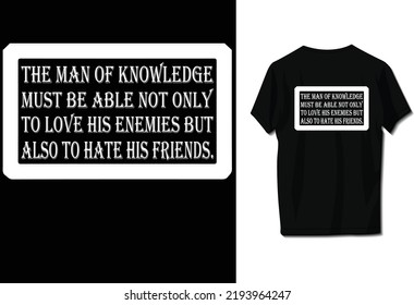 The man of knowledge must be able not only to love his enemies but also to hate his friends.