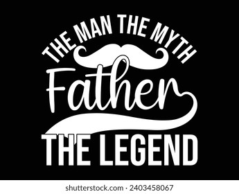 The man the myth father the legend man, best, dad, typography, fathers day, love, happy, text, celebration, design, vector, father's day, 