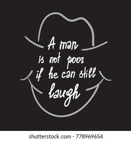 A man is not poor if he can still laugh motivational quote lettering. Calligraphy  graphic design typography element for print. Print for poster, t-shirt, bags, postcard, sticker. Cute simple vector