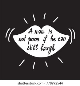 A man is not poor if he can still laugh motivational quote lettering. Calligraphy  graphic design typography element for print. Print for poster, t-shirt, bags, postcard, sticker. Cute simple vector