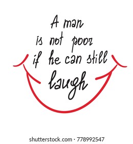 A man is not poor if he can still laugh motivational quote lettering. Calligraphy  graphic design typography element for print. Print for poster, t-shirt, bags, postcard, sticker. Cute simple vector