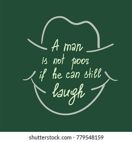 A man is not poor if he can still laugh motivational quote lettering. Calligraphy  graphic design typography element for print. Print for poster, t-shirt, bags, postcard, sticker. Cute simple vector