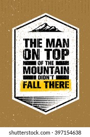 The Man On Top Of The Mountain Did Not Fall There. Adventure Outdoor Inspiring Creative Motivation Quote. Hike Trail Vector Typography Banner Design Concept 