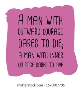  A man with outward courage dares to die; a man with inner courage dares to live. Colorful shape. Vector quote