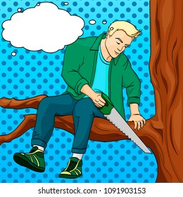 Man sawing tree branch on which he sits pop art retro vector illustration. Make yourself worse metaphor. Color background. Comic book style imitation. text bubble