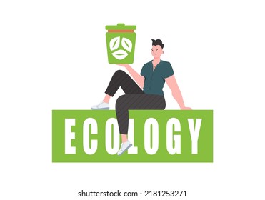 A man sits and holds a trash can in his hand. The concept of ecology and recycling. Isolated. Vector illustration.