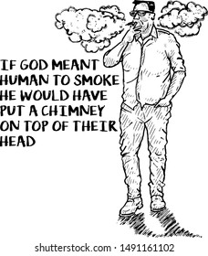 A man smoking heavily with the anti-smoking quote: If God meant human to smoke he would have put a chimney on top of their head. Hand drawn vector illustration. 
