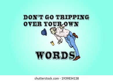 A man stumble and trip over his words with the message: Don't go tripping over your own words. Hand drawn vector illustration.