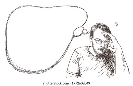 Man thinking with thought bubble, wearing eye glasses and touching with hand forehead. Vector sketch, Hand drawn illustration