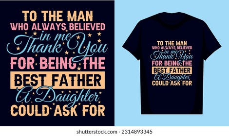 To the man who always believed in me, thank you for being the best father a daughter could ask for, Father's Day t shirt design