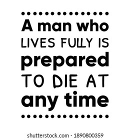  A man who lives fully is prepared to die at any time. Vector Quote