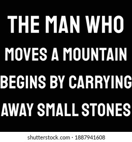 The man who moves a mountain begins by carrying away small stones