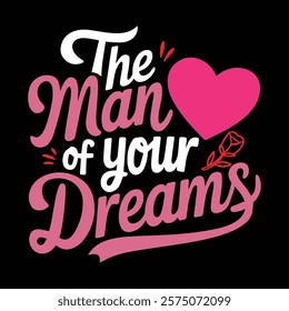 The Man Of Your Dreams Valentine's T-shirt Design, vector illustration, graphic template, print on demand, textile, retro style, typography, vintage, eps 10, element, valentine day tee shirt