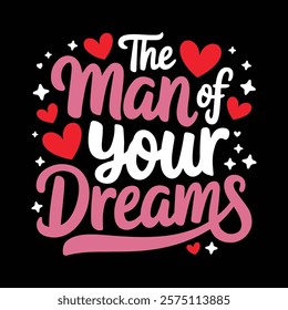 The Man Of Your Dreams Valentine's T-shirt Design, vector illustration, graphic template, print on demand, textile fabric, retro style, typography, vintage, eps 10, element, valentine day tee shirt