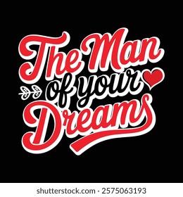 The Man Of Your Dreams Valentine's Typography T-shirt Design, vector illustration, graphic template, print on demand, retro style, vintage, eps 10, element, valentine day tee shirt