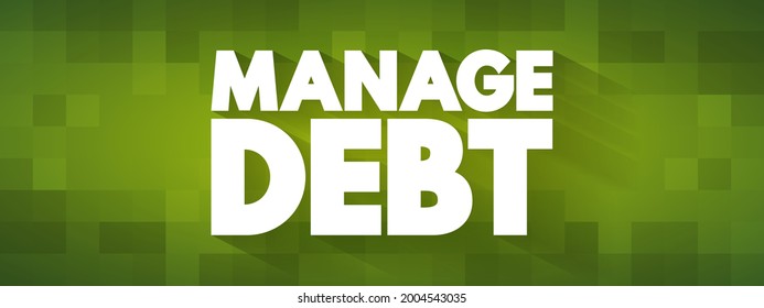 Manage Debt - the process of effectively handling and controlling the amount of money one owes to creditors or lenders, text concept background