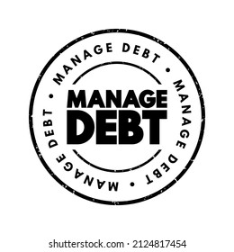 Manage Debt - the process of effectively handling and controlling the amount of money one owes to creditors or lenders, text concept stamp