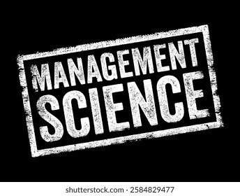 Management Science is an interdisciplinary branch of applied mathematics focused on decision-making and problem-solving in organizations and businesses, text concept stamp