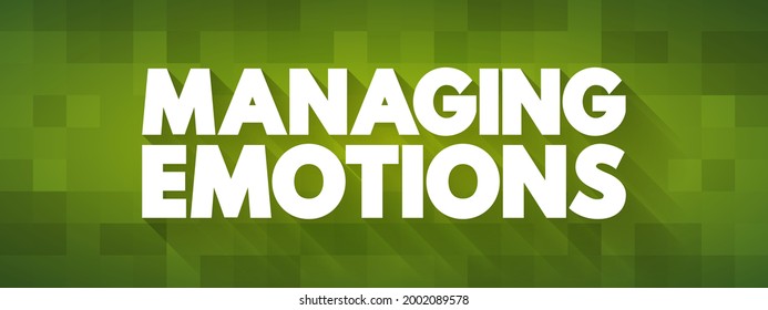 Managing Emotions - the ability to understand, regulate, and control one's emotional responses in various situations, text concept background