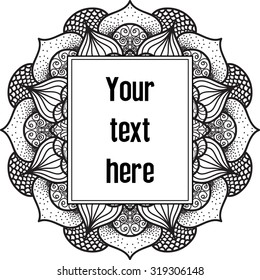 Mandala. Hand drawn background with your text frame. Islam, Arabic, Indian, ottoman motifs.