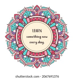 Mandala with motivational quote: learn something new every day