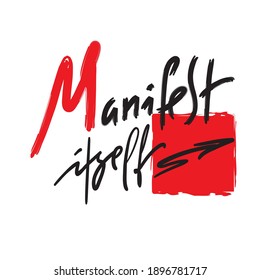 Manifest Itself - inspire motivational quote. Hand drawn lettering. Print for inspirational poster, t-shirt, bag, cups, card, flyer, sticker, badge. Phrase for self development, personal growth