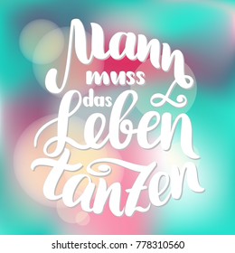 Mann muss das Leben tanzen in German motivation. Man has to dance the life. Vector hand-drawn brush lettering illustration on blurred colorful background. German quotes for post cards.