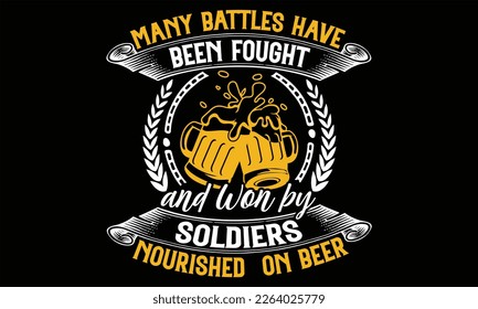Many Battles Have Been Fought and Won by soldiers nourished  on beer - Beer T Shirt Design, Hand lettering illustration for your design, typography vector, Modern, simple, lettering.