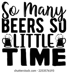 So Many Beers so Little Time  SVG T shirt design Vector File 