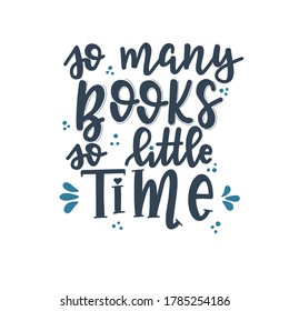 So many books so little time Hand drawn typography poster. Conceptual handwritten phrase T shirt hand lettered calligraphic design. Inspirational vector