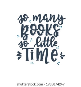So many books so little time Hand drawn typography poster. Conceptual handwritten phrase T shirt hand lettered calligraphic design. Inspirational vector