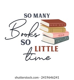 So many Books so little time motivational slogan inscription. Reading vector quote. Illustration for prints on t-shirts and bags, posters, cards. Isolated on white background. Inspirational phrase.