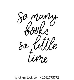 So many books, so little time. Positive quote lettering. Calligraphy postcard or poster graphic design typography element. Hand written vector sign. Vector quote about reading and books.