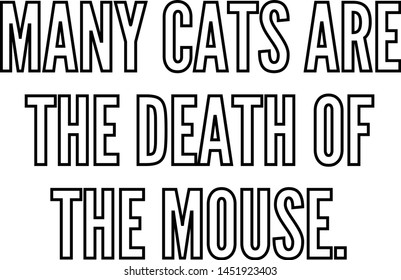 Many cats are the death of the mouse