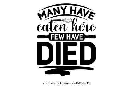 many have eaten here, few have died, cooking T shirt Design, Kitchen Sign, funny cooking Quotes, Hand drawn vintage illustration with hand-lettering and decoration elements, Cut Files for Cricut Svg a