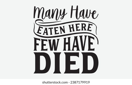 Many Have Eaten Here Few Have Died -Kitchen T-Shirt Design, Handmade Calligraphy Vector Illustration, For Wall, Mugs, Cutting Machine, Silhouette Cameo, Cricut.