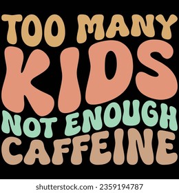 Too Many Kids Not Enough Caffeine Retro Coffee T-shirt Design
