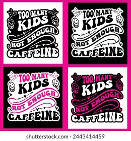 Too Many Kids Not Enough Caffeine  mother, t-shirt, design, typography, vector, love,mom,mum, Momm,