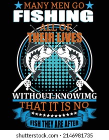 Many men go fishing all of their lives without knowing that it is not fish they are after. Custom Fishing T-shirt Design...