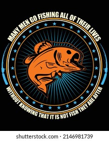 Many men go fishing all of their lives without knowing that it is not fish they are after. Custom Fishing T-shirt Design...