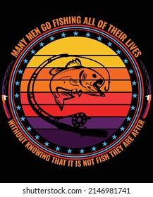 Many men go fishing all of their lives without knowing that it is not fish they are after. Custom Fishing T-shirt Design...