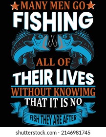 Many men go fishing all of their lives without knowing that it is not fish they are after. Custom Fishing T-shirt Design...