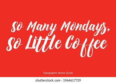So Many Mondays, So Little Coffee  Vector Rough Script Word art Text Design 
