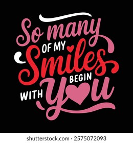 So Many Of My Smiles Begin With You Valentine's T-shirt Design, vector illustration, graphic template, print on demand, textile, retro style, typography, vintage, eps 10, valentine day tee shirt